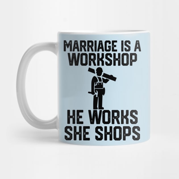 marriage is a workshop he works she shops by spantshirt